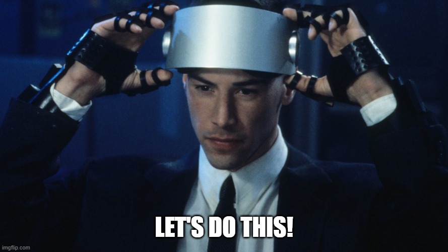 Johnny Mnemonic | LET'S DO THIS! | image tagged in johnny mnemonic | made w/ Imgflip meme maker