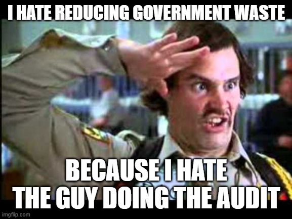 Dufus | I HATE REDUCING GOVERNMENT WASTE; BECAUSE I HATE THE GUY DOING THE AUDIT | image tagged in dufus | made w/ Imgflip meme maker