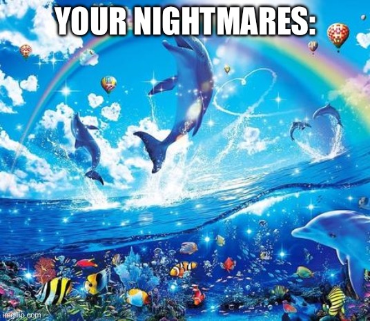 Symphony Meme | YOUR NIGHTMARES: | image tagged in symphony meme | made w/ Imgflip meme maker