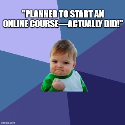 Success Kid Meme | "PLANNED TO START AN ONLINE COURSE—ACTUALLY DID!" | image tagged in memes,success kid | made w/ Imgflip meme maker