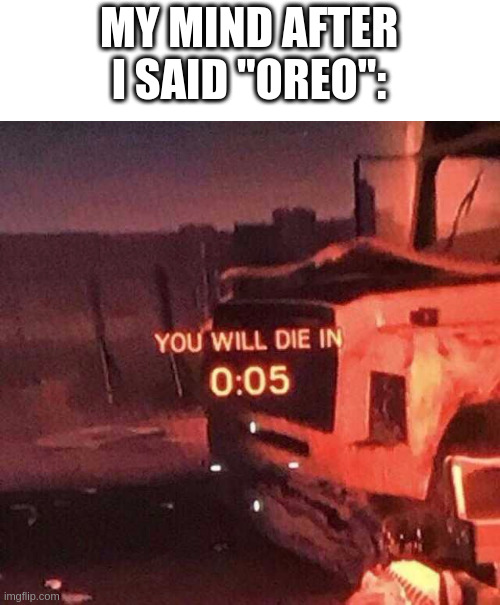 I'VE COME TO WARN YOU, MISS CIRCLE IS APPROACHING AT LIGHTSPEEDS | MY MIND AFTER I SAID "OREO": | image tagged in you will die in 0 05 | made w/ Imgflip meme maker