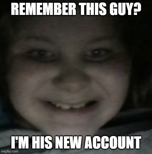 u can't stop me i'm 13 now | REMEMBER THIS GUY? I'M HIS NEW ACCOUNT | image tagged in earthbattv | made w/ Imgflip meme maker