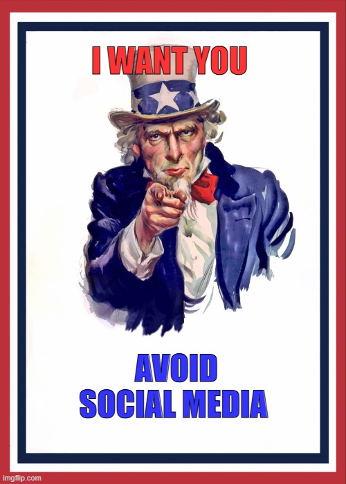 Uncle Sam Poster | I WANT YOU; AVOID SOCIAL MEDIA | image tagged in uncle sam poster | made w/ Imgflip meme maker