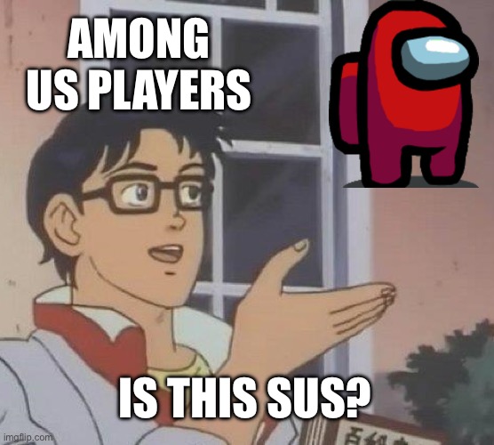 Is This A Pigeon | AMONG US PLAYERS; IS THIS SUS? | image tagged in memes,is this a pigeon | made w/ Imgflip meme maker