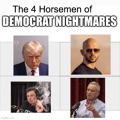 Daddy’s home, four times over | DEMOCRAT NIGHTMARES | image tagged in four horsemen,donald trump,elon musk,andrew tate,rfk,legends | made w/ Imgflip meme maker