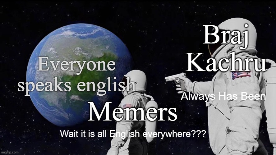 Braj Kachru is the Final Boss | Braj Kachru; Everyone speaks english; Memers; Always Has Been; Wait it is all English everywhere??? | image tagged in memes,always has been | made w/ Imgflip meme maker