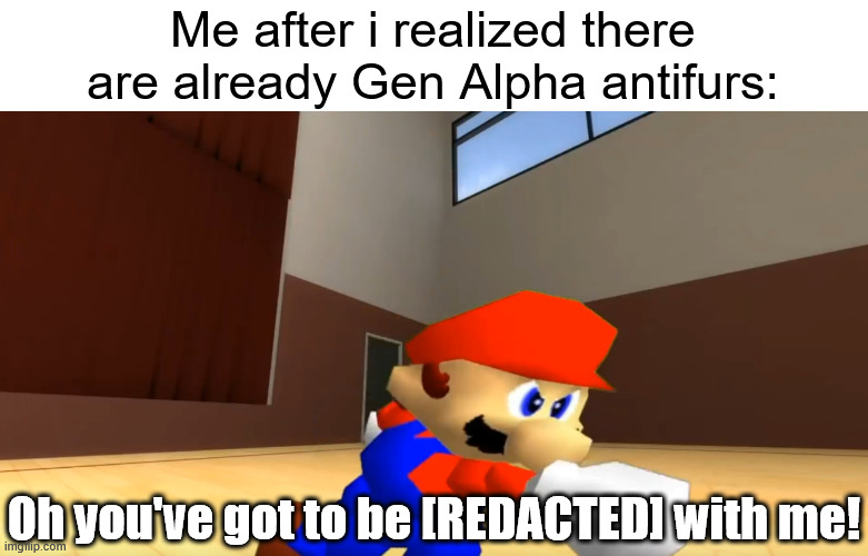 Come think of it i have seen few skibidi toilet related AF memes during my antifur phase. | Me after i realized there are already Gen Alpha antifurs:; Oh you've got to be [REDACTED] with me! | image tagged in memes,furry memes,gen alpha,smg4 | made w/ Imgflip meme maker