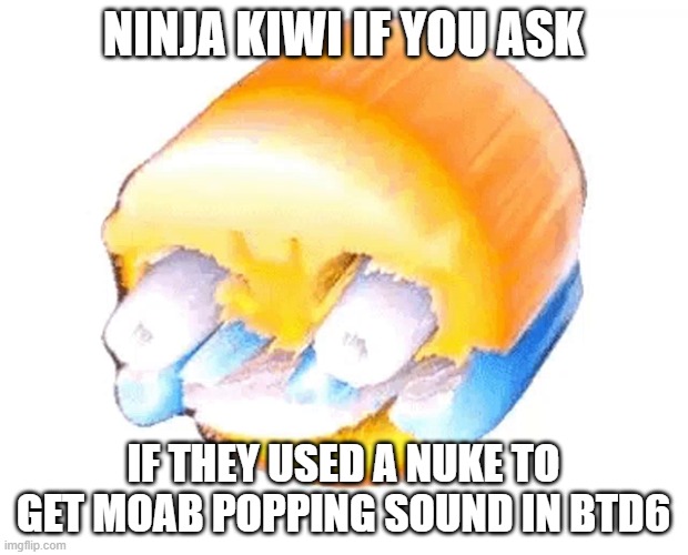 i swear they did | NINJA KIWI IF YOU ASK; IF THEY USED A NUKE TO GET MOAB POPPING SOUND IN BTD6 | image tagged in painful laughing | made w/ Imgflip meme maker