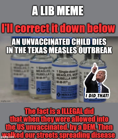 Theylieingtoyouagain .. corrects another lib meme lie | A LIB MEME; I'll correct it down below; The fact is a ILLEGAL did that when they were allowed into the US unvaccinated. by a DEM. Then walked our streets spreading disease | made w/ Imgflip meme maker