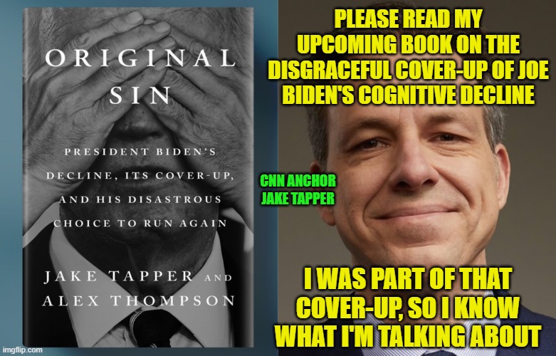 #1 Rule for Authors: Write What You Know | PLEASE READ MY UPCOMING BOOK ON THE DISGRACEFUL COVER-UP OF JOE BIDEN'S COGNITIVE DECLINE; CNN ANCHOR JAKE TAPPER; I WAS PART OF THAT COVER-UP, SO I KNOW WHAT I'M TALKING ABOUT | image tagged in jake tapper,cnn fake news,biden decline,cover-up | made w/ Imgflip meme maker