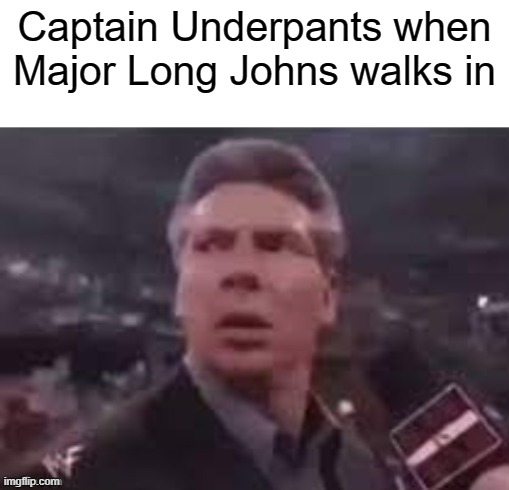 x when x walks in | Captain Underpants when Major Long Johns walks in | image tagged in x when x walks in | made w/ Imgflip meme maker