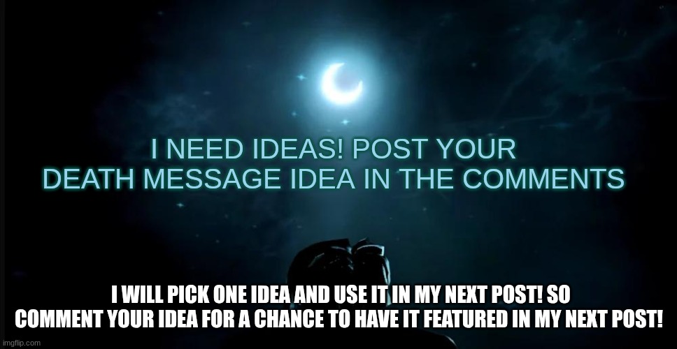 I NEED DEATH MESSAGES IDEAS! YOURS COULD BE CHOSEN! | I NEED IDEAS! POST YOUR DEATH MESSAGE IDEA IN THE COMMENTS; I WILL PICK ONE IDEA AND USE IT IN MY NEXT POST! SO COMMENT YOUR IDEA FOR A CHANCE TO HAVE IT FEATURED IN MY NEXT POST! | image tagged in doors,guiding light,roblox doors,out of ideas,comments | made w/ Imgflip meme maker