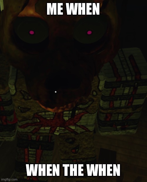 Screenshot from a FNAF game on Roblox (A FNAF Meme a Day: Day 323) | ME WHEN; WHEN THE WHEN | image tagged in fnaf,a fnaf meme a day | made w/ Imgflip meme maker