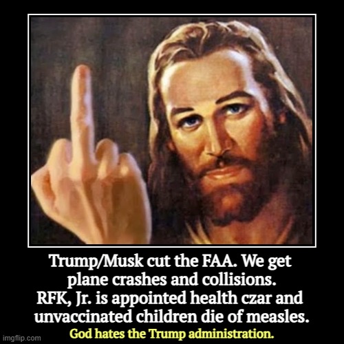 Trump/Musk cut the FAA. We get 
plane crashes and collisions.
RFK, Jr. is appointed health czar and 
unvaccinated children die of measles. | | image tagged in funny,demotivationals,trump,elon musk,airplanes,measles | made w/ Imgflip demotivational maker