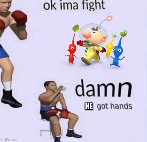 I love pikmin | HE | image tagged in damn got hands,pikmin,smash bros,olimar | made w/ Imgflip meme maker