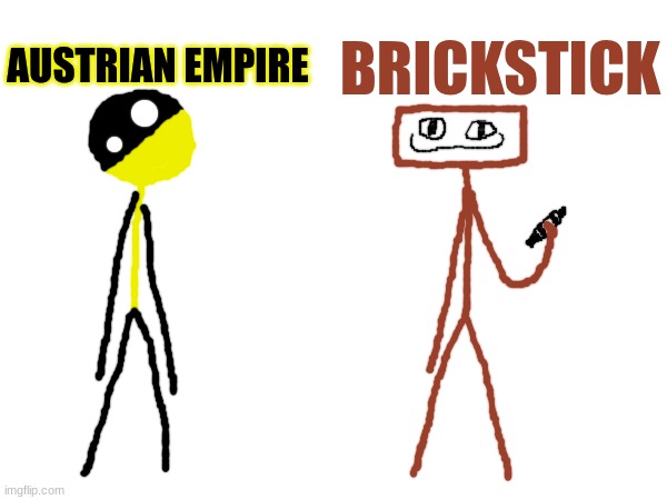 Redesigning Austrian empire and Brick | BRICKSTICK; AUSTRIAN EMPIRE | made w/ Imgflip meme maker