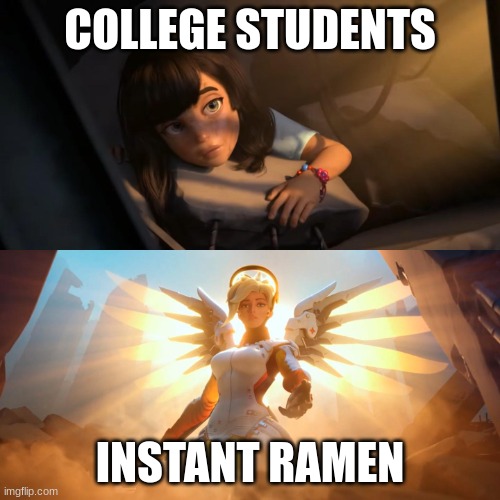 Overwatch Mercy Meme | COLLEGE STUDENTS; INSTANT RAMEN | image tagged in overwatch mercy meme,college,food,ramen | made w/ Imgflip meme maker