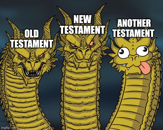 Three-headed Dragon | NEW TESTAMENT; ANOTHER TESTAMENT; OLD TESTAMENT | image tagged in three-headed dragon | made w/ Imgflip meme maker