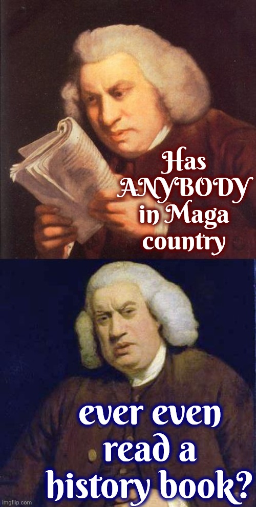 Trump Hasn't | Has ANYBODY in Maga country; ever even read a history book? | image tagged in dafuq did i just read,knowledge is power,fake history,maga,conservative hypocrisy,memes | made w/ Imgflip meme maker