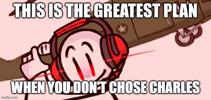 THIS IS THE GREATEST PLAAAAANNNNN! | WHEN YOU DON'T CHOSE CHARLES | image tagged in henry stickmin | made w/ Imgflip meme maker