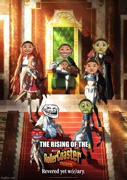 The Rising of the RollerCoaster Tycoon | THE RISING OF THE | image tagged in rollercoaster tycoon,memes,funny,rising of the shield hero,raphtalia,anime | made w/ Imgflip meme maker