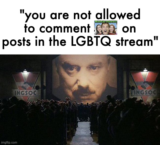 1984 | "you are not allowed to comment        on posts in the LGBTQ stream" | image tagged in 1984 | made w/ Imgflip meme maker