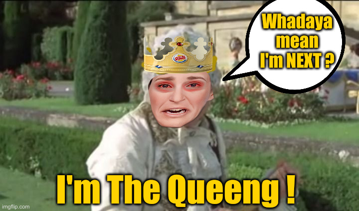 Maddow To The Symbolic Guillotine ? | Whadaya mean I'm NEXT ? I'm The Queeng ! | image tagged in mel brooks good to be the king,political meme,politics,funny memes,funny | made w/ Imgflip meme maker