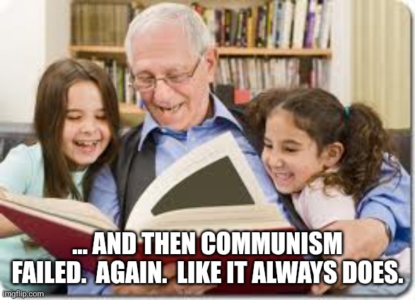 Storytelling Grandpa Meme | ... AND THEN COMMUNISM FAILED.  AGAIN.  LIKE IT ALWAYS DOES. | image tagged in memes,storytelling grandpa | made w/ Imgflip meme maker