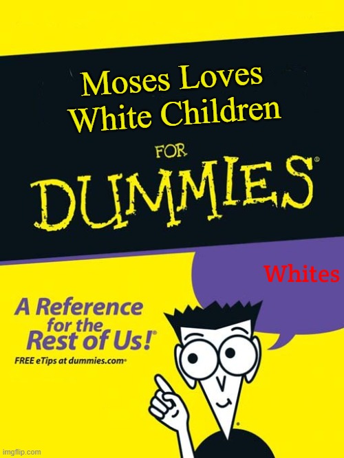 For dummies book | Moses Loves White Children; Whites | image tagged in for dummies book,moses loves white children | made w/ Imgflip meme maker