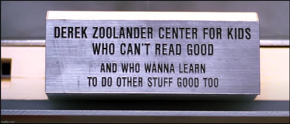 Derek Zoolander center for kids who can’t read good | image tagged in derek zoolander center for kids who can t read good | made w/ Imgflip meme maker