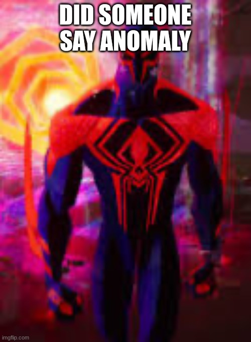 Spider-Man 2099 | DID SOMEONE SAY ANOMALY | image tagged in spider-man 2099 | made w/ Imgflip meme maker