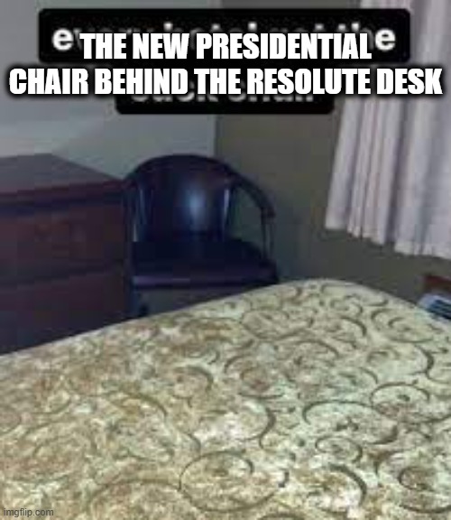 cuck chair | THE NEW PRESIDENTIAL CHAIR BEHIND THE RESOLUTE DESK | image tagged in cuck chair | made w/ Imgflip meme maker