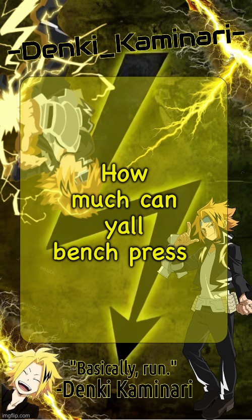 I’m weak as fuck and can barely do one set of 90 | How much can yall bench press | image tagged in kickass -denki_kaminari- template | made w/ Imgflip meme maker