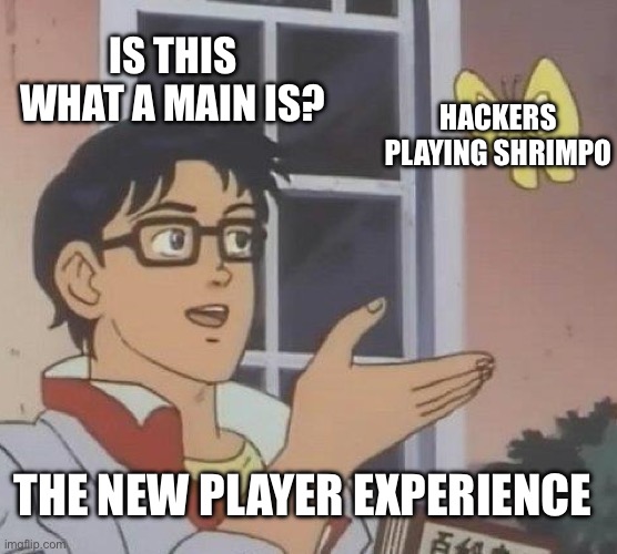 Is This A Pigeon Meme | IS THIS WHAT A MAIN IS? HACKERS PLAYING SHRIMPO; THE NEW PLAYER EXPERIENCE | image tagged in memes,is this a pigeon | made w/ Imgflip meme maker