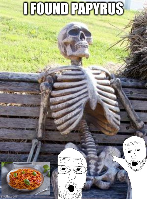 <---(I0I) | I FOUND PAPYRUS | image tagged in memes,waiting skeleton,undertale | made w/ Imgflip meme maker