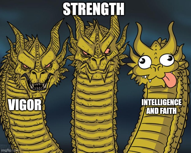 Stats in every game | STRENGTH; VIGOR; INTELLIGENCE AND FAITH | image tagged in three-headed dragon | made w/ Imgflip meme maker