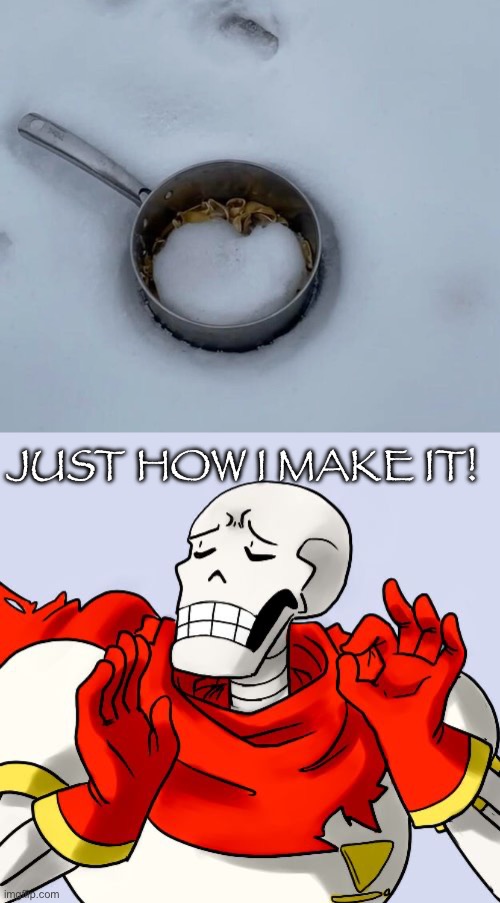 I foundeth Papyrus’ spaghetti! | JUST HOW I MAKE IT! | image tagged in papyrus just right | made w/ Imgflip meme maker