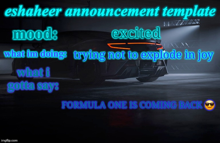 eshaheer announcement template | excited; trying not to explode in joy; FORMULA ONE IS COMING BACK 😎 | image tagged in eshaheer announcement template | made w/ Imgflip meme maker