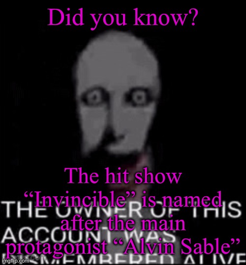 Hecate fucking dies | Did you know? The hit show “Invincible” is named after the main protagonist “Alvin Sable” | image tagged in hecate fucking dies | made w/ Imgflip meme maker