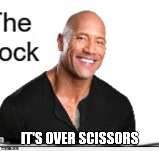 IT'S OVER SCISSORS | made w/ Imgflip meme maker