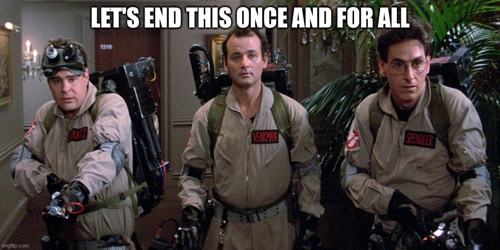 ghostbusters | LET'S END THIS ONCE AND FOR ALL | image tagged in ghostbusters | made w/ Imgflip meme maker