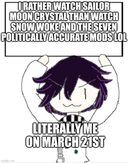 This is why I rather watch sailor moon beat up Rachel Zeigler | I RATHER WATCH SAILOR MOON CRYSTAL THAN WATCH SNOW WOKE AND THE SEVEN POLITICALLY ACCURATE MODS LOL; LITERALLY ME ON MARCH 21ST | image tagged in facts with kokichi | made w/ Imgflip meme maker