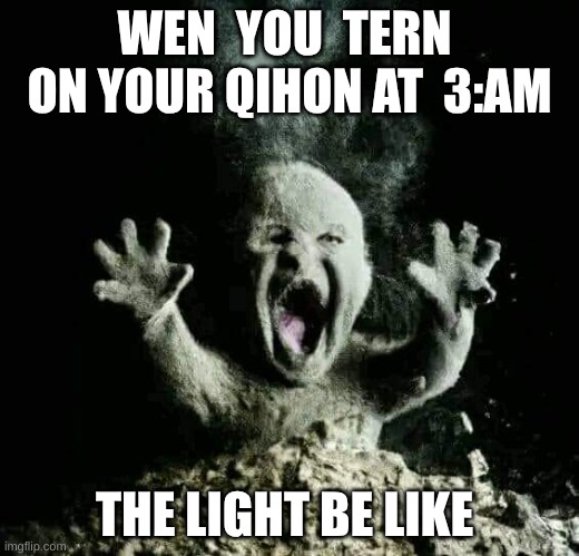 Ash baby | WEN  YOU  TERN  ON YOUR QIHON AT  3:AM; THE LIGHT BE LIKE | image tagged in ash baby | made w/ Imgflip meme maker