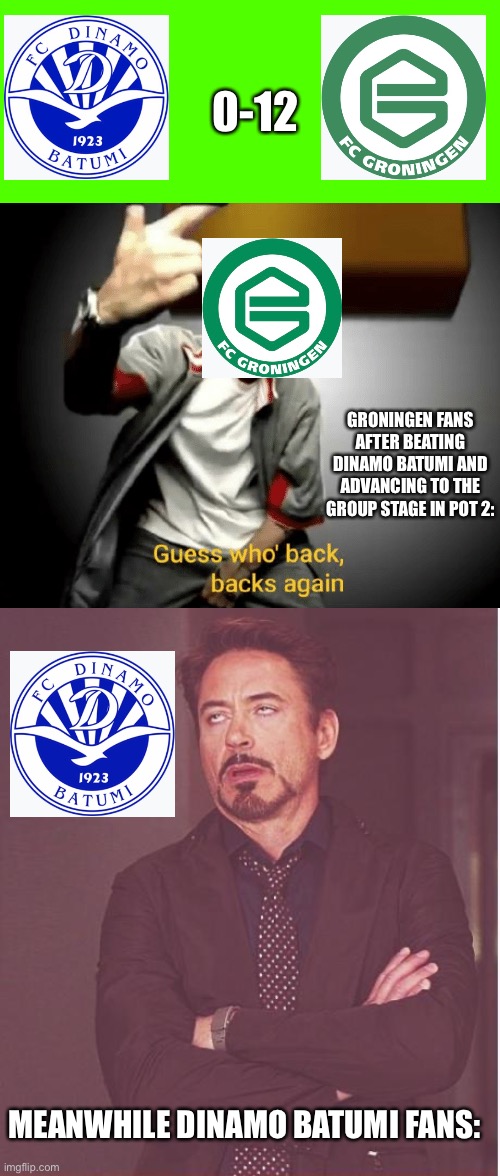 Groningen to UECL Group Stage, Dinamo Batumi are out of the UECL! | 0-12; GRONINGEN FANS AFTER BEATING DINAMO BATUMI AND ADVANCING TO THE GROUP STAGE IN POT 2:; MEANWHILE DINAMO BATUMI FANS: | image tagged in guess who's back back again,memes,face you make robert downey jr,groningen,dinamo batumi | made w/ Imgflip meme maker