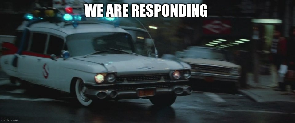 ecto 1 responding | WE ARE RESPONDING | image tagged in ecto 1 responding | made w/ Imgflip meme maker