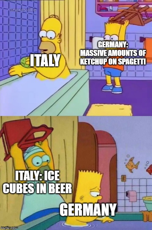 Homer revenge | GERMANY: MASSIVE AMOUNTS OF KETCHUP ON SPAGETTI; ITALY; ITALY: ICE CUBES IN BEER; GERMANY | image tagged in homer revenge | made w/ Imgflip meme maker