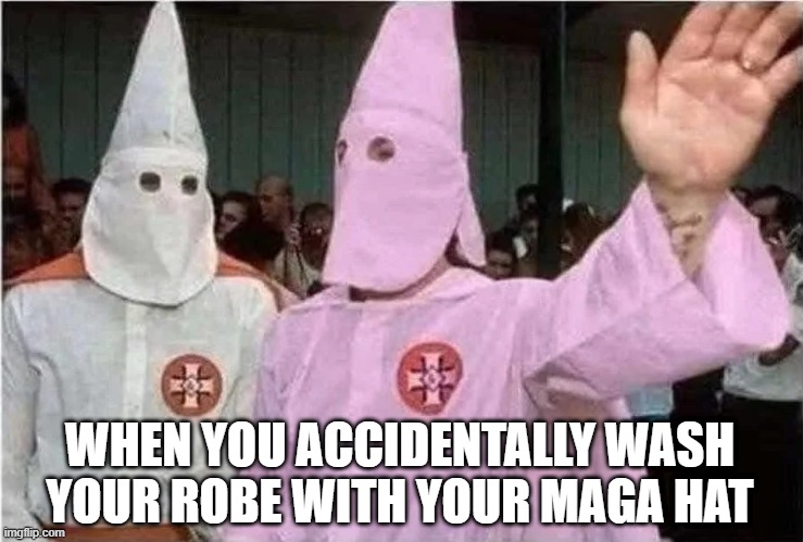 It's a Lil Pink | WHEN YOU ACCIDENTALLY WASH YOUR ROBE WITH YOUR MAGA HAT | image tagged in politics,maga | made w/ Imgflip meme maker