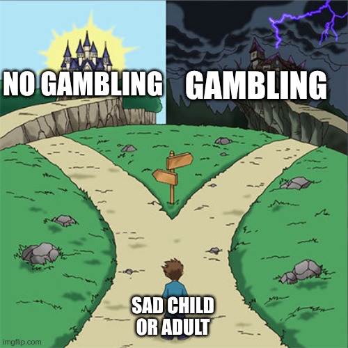 Two Paths | GAMBLING; NO GAMBLING; SAD CHILD OR ADULT | image tagged in two paths | made w/ Imgflip meme maker