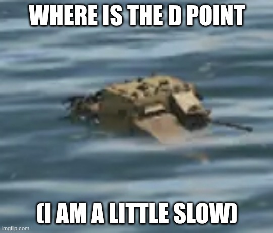 fun | WHERE IS THE D POINT; (I AM A LITTLE SLOW) | image tagged in funny | made w/ Imgflip meme maker