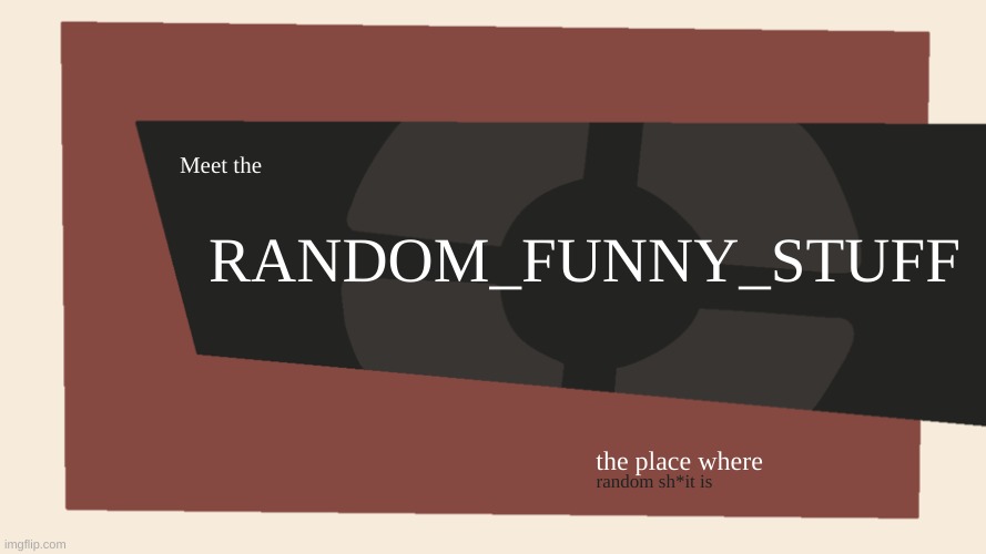 Meet the <Blank> | Meet the RANDOM_FUNNY_STUFF the place where random sh*it is | image tagged in meet the blank | made w/ Imgflip meme maker